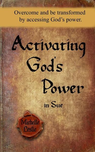 Cover for Michelle Leslie · Activating God's Power in Sue: Overcome and Be Transformed by Accessing God's Power. (Paperback Book) (2015)