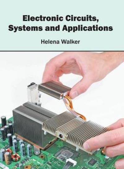 Electronic Circuits, Systems and Applications - Helena Walker - Książki - Willford Press - 9781682853016 - 27 maja 2016