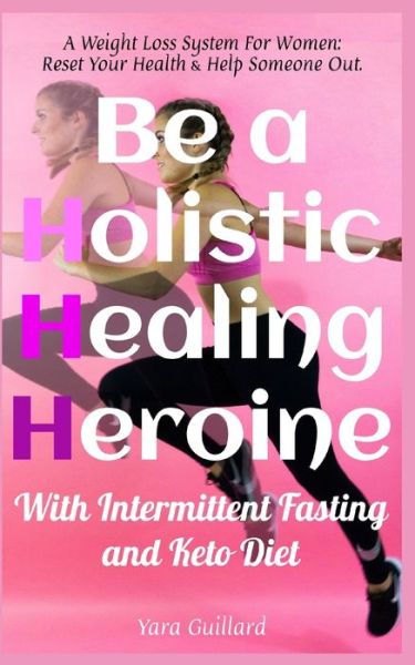 Cover for Yara Guillard · Be A Holistic Healing Heroine With Intermittent Fasting and Keto Diet (Paperback Book) (2019)