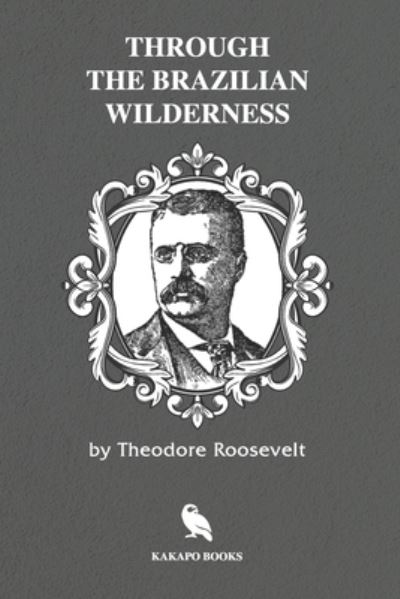 Cover for Theodore Roosevelt · Through the Brazilian Wilderness (Illustrated) (Paperback Book) (2019)