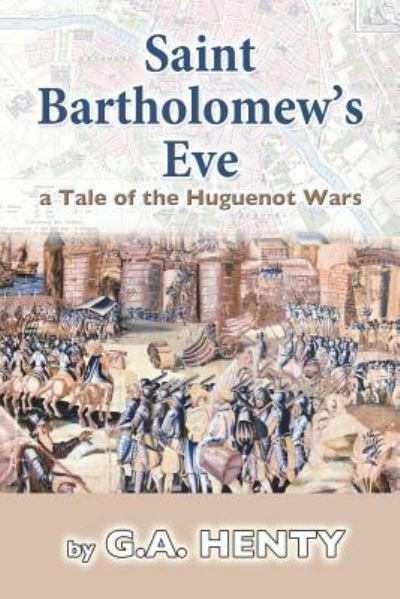 Saint Bartholomew's Eve - G A Henty - Books - Createspace Independent Publishing Platf - 9781720674016 - July 4, 2018