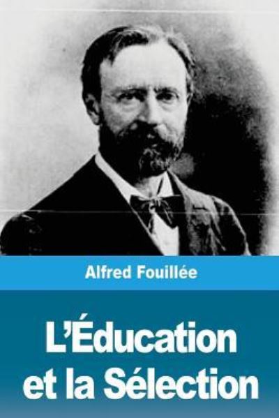 L' ducation Et La S lection - Alfred Fouillee - Böcker - Createspace Independent Publishing Platf - 9781721734016 - 24 juni 2018