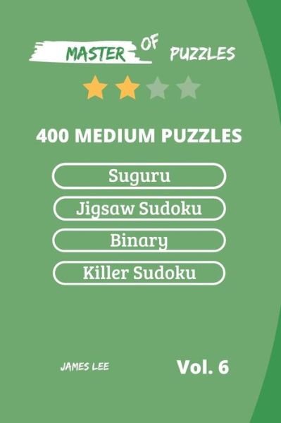 Cover for James Lee · Master of Puzzles - Suguru, Jigsaw Sudoku, Binary, Killer Sudoku 400 Medium Puzzles Vol.6 (Taschenbuch) (2018)