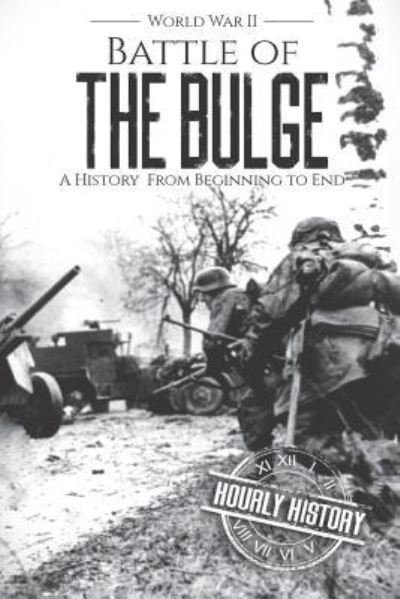 Cover for Hourly History · Battle of the Bulge - World War II: A History From Beginning to End - World War 2 Battles (Pocketbok) (2018)