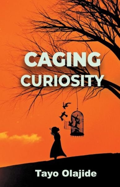 Tayo Olajide · Caging Curiosity: A song of cages and liberties - A Story of Cages (Taschenbuch) (2020)