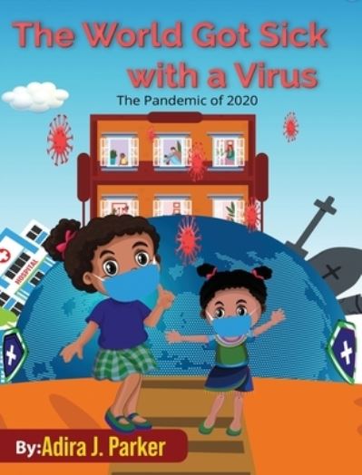 Cover for Adira J Parker · The World Got Sick With a Virus (Hardcover Book) (2020)