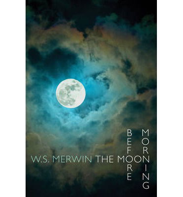 Moon Before Morning - W. S. Merwin - Books - Bloodaxe Books Ltd - 9781780371016 - May 29, 2014