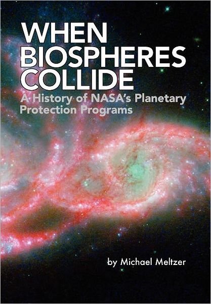 Cover for Nasa History Office · When Biospheres Collide: a History of Nasa's Planetary Protection Programs (Nasa History Publication Sp-2011-4234) (Paperback Bog) (2011)