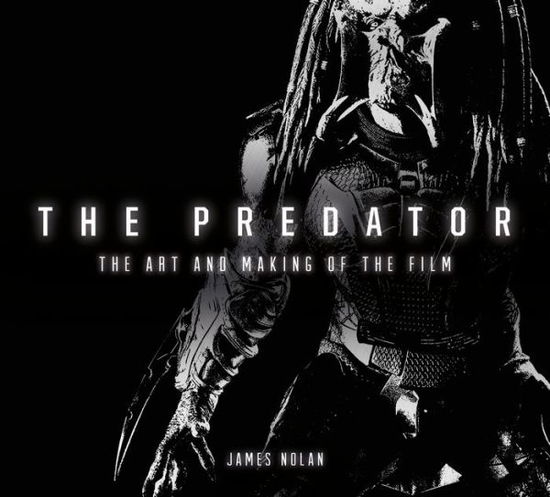 Cover for James Nolan · The Predator: The Art and Making of the Film (Hardcover Book) (2018)