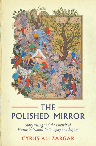 The Polished Mirror: Storytelling and the Pursuit of Virtue in Islamic Philosophy and Sufism - Cyrus Ali Zargar - Books - Oneworld Publications - 9781786072016 - November 2, 2017