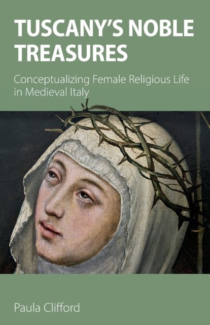 Cover for Paula Clifford · Tuscany's Noble Treasures: Conceptualizing Female Religious Life in Medieval Italy (Paperback Bog) (2021)