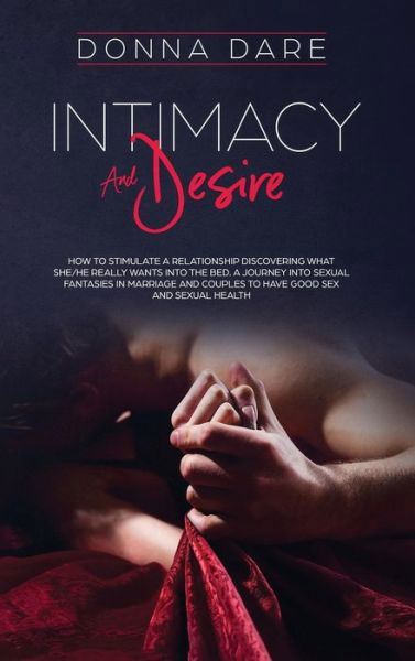 Intimacy and Desire: How to stimulate a relationship discovering what she/he really wants into the bed. A journey into sexual fantasies in marriage and couples to have good sex and sexual health - Donna Dare - Books - Charlie Creative Lab - 9781801151016 - October 25, 2020