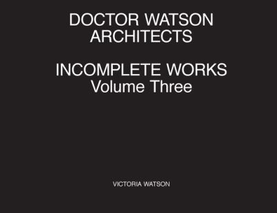 Cover for Victoria Watson · Doctor Watson Architects Incomplete Works Volume Three (Paperback Book) (2021)