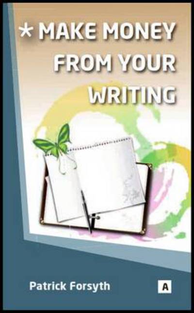 Make Money from Writing - Patrick Forsyth - Books - GLMP Ltd - 9781842853016 - November 30, 2012