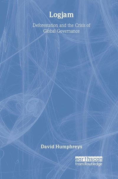 Cover for David Humphreys · Logjam: Deforestation and the Crisis of Global Governance - The Earthscan Forest Library (Gebundenes Buch) (2006)