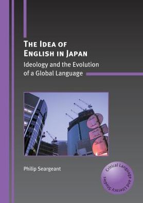 Cover for Philip Seargeant · The Idea of English in Japan: Ideology and the Evolution of a Global Language - Critical Language and Literacy Studies (Paperback Book) (2009)