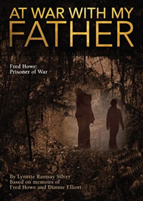 Cover for Lynette Ramsay Silver · At War with My Father: Fred Howe: Prisoner of War (Paperback Book) (2023)