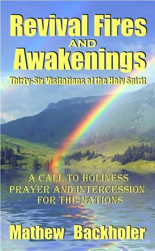 Cover for Mathew Backholer · Revival Fires and Awakenings, Thirty-six Visitations of the Holy Spirit - a Call to Holiness, Prayer and Intercession for the Nations (Paperback Book) (2009)