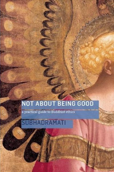 Cover for Subhadramati · Not About Being Good: A Practical Guide to Buddhist Ethics (Paperback Book) (2013)