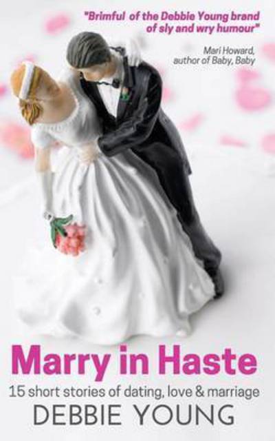 Cover for Debbie Young · Marry in Haste: 15 Short Stories of Dating, Love and Marriage (Paperback Book) (2016)