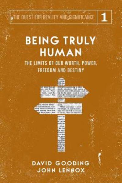 Cover for David W Gooding · Being Truly Human: The Limits of our Worth, Power, Freedom and Destiny - Quest for Reality and Significance (Paperback Book) (2018)