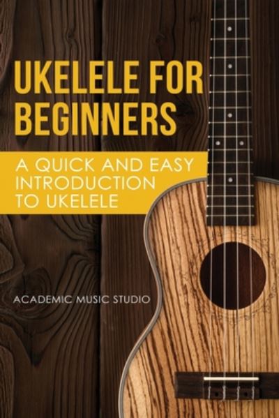 Cover for Music Studio Academy · Ukelele for Beginners: A Quick and Easy Introduction to Ukelele - Ukelele (Paperback Book) (2020)