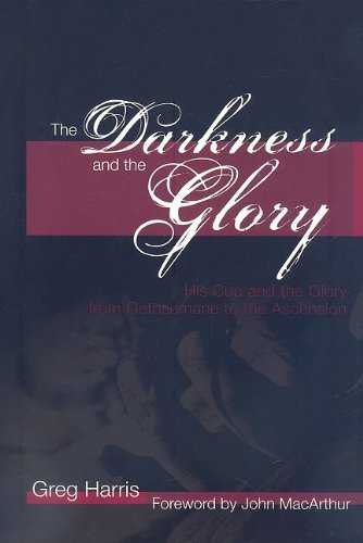 Cover for Greg Harris · The Darkness and the Glory: His Cup and the Glory from Gethsemane to the Ascension (Paperback Book) (2008)