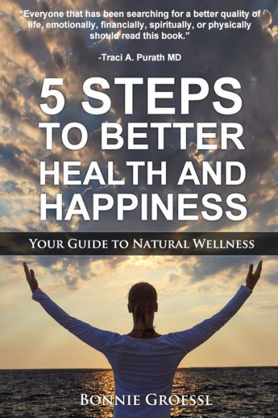 Cover for Bonnie Groessl · 5 Steps to Better Health and Happiness: Your Guide to Natural Wellness (Pocketbok) (2014)