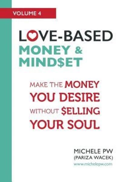 Cover for Pw (Pariza Wacek), Michele · Love-Based Money &amp; Mindset: Make the Money You Desire Without Selling Your Soul - Love-Based Business (Pocketbok) (2017)