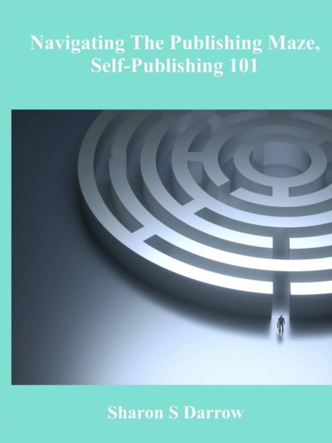 Cover for Sharon S Darrow · Navigating The Publishing Maze, Self-Publishing 101 (Paperback Book) (2018)