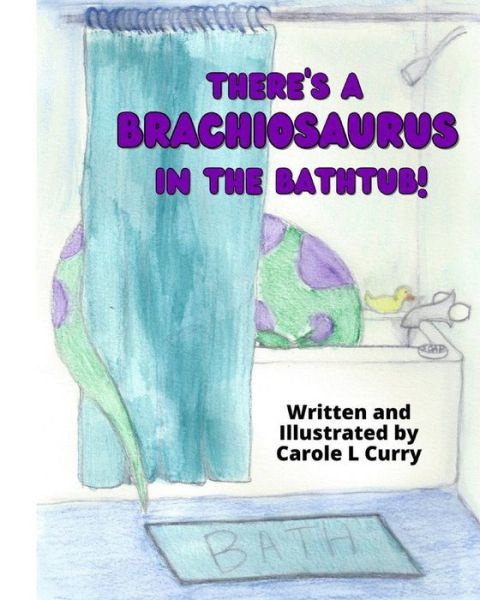 Cover for Carole L Curry · There's A Brachiosaurus in the Bathtub (Paperback Book) (2021)