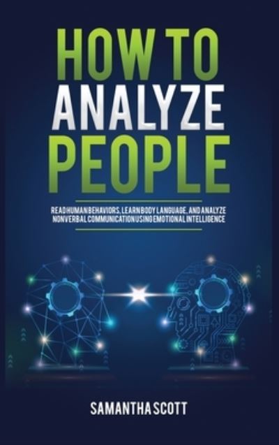 Cover for Samantha Scott · How to Analyze People: Read Human Behaviors, Learn Body Language, and Analyze Nonverbal Communication Using Emotional Intelligence (Hardcover Book) (2021)