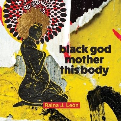 Cover for Raina J. León · Black God Mother This Body (Book) (2022)