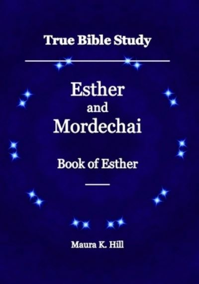 Cover for Maura K Hill · True Bible Study - Esther and Mordechai Book of Esther (Paperback Book) (2018)