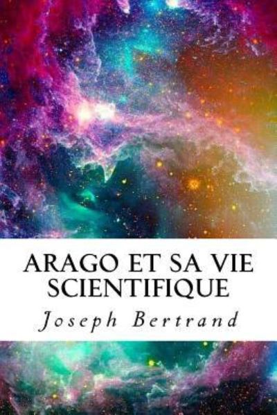 Arago et sa vie scientifique - Joseph Bertrand - Książki - Createspace Independent Publishing Platf - 9781985158016 - 7 lutego 2018