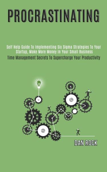 Cover for Dan Rock · Procrastinating: Self Help Guide to Implementing Six Sigma Strategies to Your Startup, Make More Money in Your Small Business (Time Management Secrets to Supercharge Your Productivity) (Paperback Book) (2020)