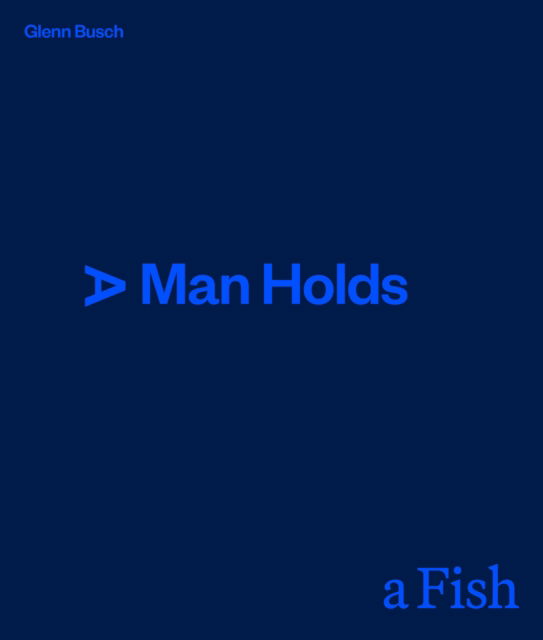 Cover for Glenn Busch · A Man Holds a Fish (Hardcover Book) (2024)