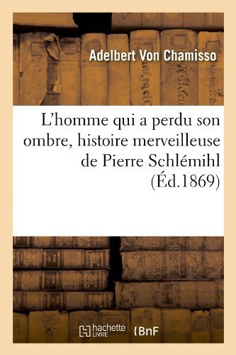 Cover for Adelbert Von Chamisso · L'homme Qui a Perdu Son Ombre, Histoire Merveilleuse De Pierre Schlemihl (Ed.1869) (French Edition) (Pocketbok) [French edition] (2012)