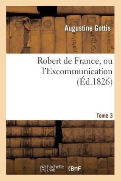 Cover for Augustine Gottis · Robert de France, Ou l'Excommunication Tome 3 (Paperback Book) (2016)