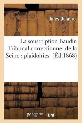 Cover for Dufaure-j · La Souscription Baudin Tribunal Correctionnel De La Seine: Plaidoiries (Paperback Bog) (2016)