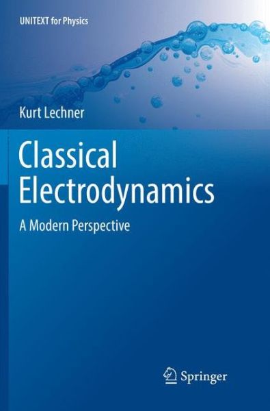 Cover for Kurt Lechner · Classical Electrodynamics: A Modern Perspective - UNITEXT for Physics (Paperback Book) [Softcover reprint of the original 1st ed. 2018 edition] (2018)