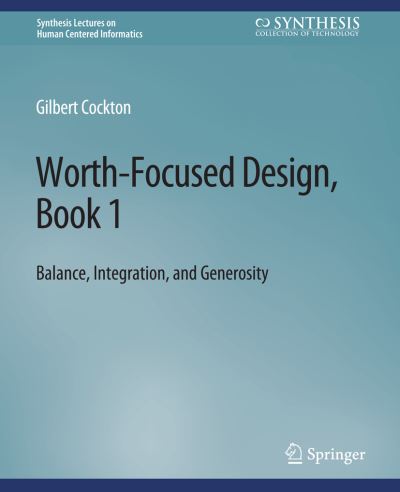 Cover for Gilbert Cockton · Worth-Focused Design, Book 1: Balance, Integration, and Generosity - Synthesis Lectures on Human-Centered Informatics (Paperback Book) (2020)