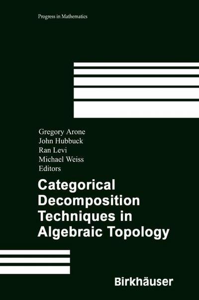 Categorical Decomposition Techniques in Algebraic Topology: International Conference in Algebraic Topology, Isle of Skye, Scotland, June 2001 - Progress in Mathematics - Gregory Arone - Books - Springer Basel - 9783034896016 - October 24, 2012