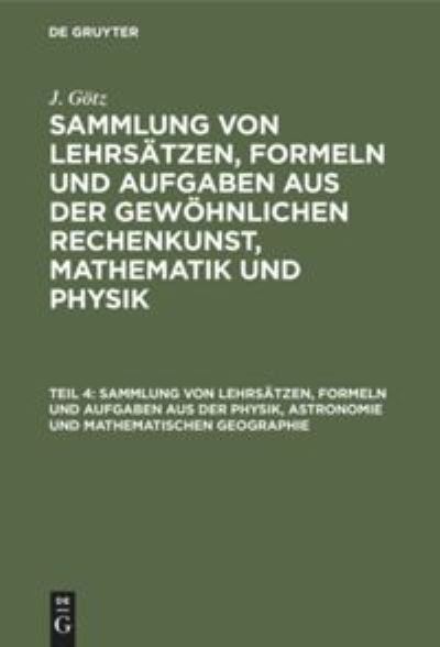 Sammlung von Lehrsatzen, Formeln und Aufgaben aus der Physik, Astronomie und mathematischen Geographie - Jakob Albrecht Roderich Goetz - Bücher - De Gruyter - 9783111298016 - 13. Dezember 1901