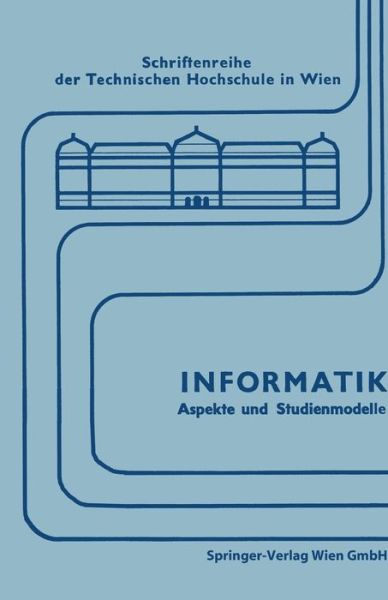 Informatik: Aspekte Und Studienmodelle. Symposium Zur Vorbereitung Einer Neuen Studienrichtung in OEsterreich - Schriftenreihe Der Technischen Universitat Wien - Engelbert Bancher - Books - Springer Verlag GmbH - 9783211811016 - July 28, 1972