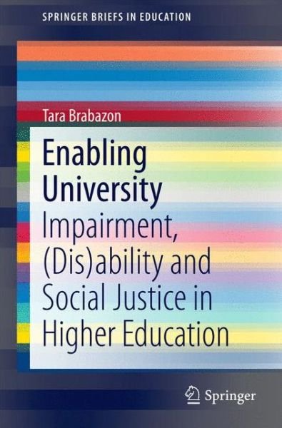 Cover for Tara Brabazon · Enabling University: Impairment, (Dis)ability and Social Justice in Higher Education - SpringerBriefs in Education (Paperback Bog) (2015)