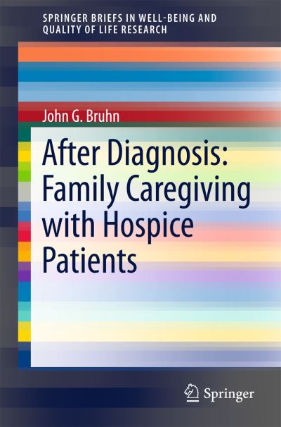 Cover for John G. Bruhn · After Diagnosis: Family Caregiving with Hospice Patients - SpringerBriefs in Well-Being and Quality of Life Research (Paperback Book) [1st ed. 2016 edition] (2016)