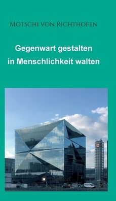 Cover for Motschi Von Richthofen · Gegenwart gestalten in Menschlichkeit walten (Hardcover bog) (2021)