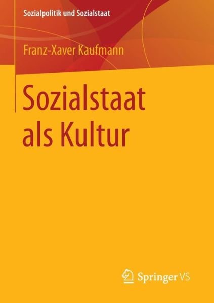 Cover for Kaufmann, Franz-Xaver (University of Bielefeld) · Sozialstaat ALS Kultur: Soziologische Analysen II - Sozialpolitik Und Sozialstaat (Paperback Bog) [2015 edition] (2015)