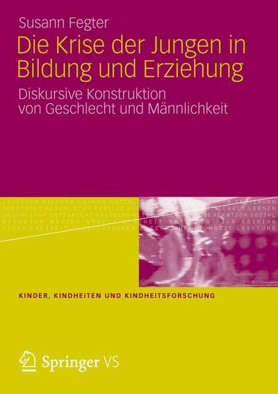 Cover for Susann Fegter · Die Krise Der Jungen in Bildung Und Erziehung: Diskursive Konstruktion Von Geschlecht Und Mannlichkeit - Kinder, Kindheiten Und Kindheitsforschung (Paperback Book) [2012 edition] (2012)